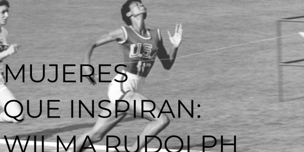 MUJERES QUE INSPIRAN: WILMA RUDOLPH